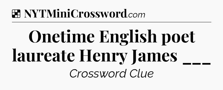 Solution: Onetime English poet laureate Henry James ___ - NYT Crossword