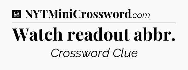 Watch readout abbr - LA Times Crossword