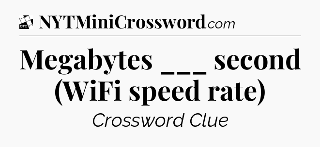 Megabytes ___ second (WiFi speed rate) - Daily Themed Classic Crossword