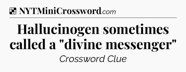 Solution: Hallucinogen sometimes called a 