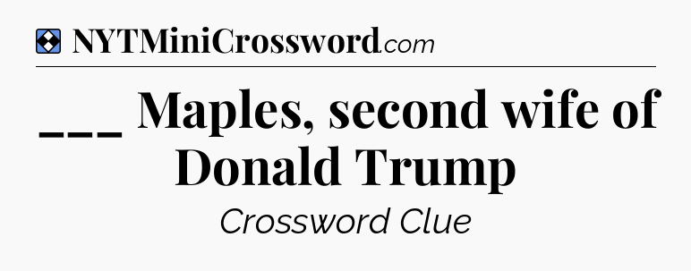 Solution: ___ Maples, second wife of Donald Trump - NYT Mini Crossword