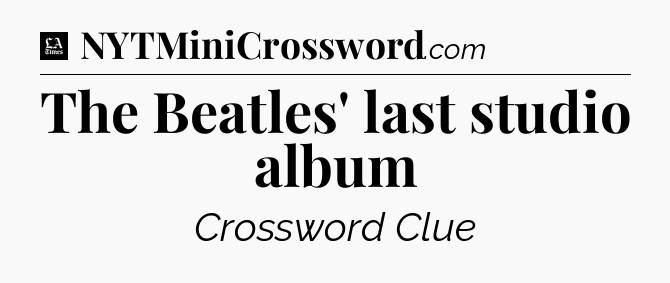 The Beatles' last studio album - LA Times Crossword