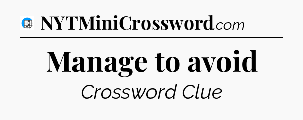 Manage to avoid Crossword Clue