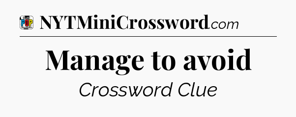 Manage to avoid Crossword Clue