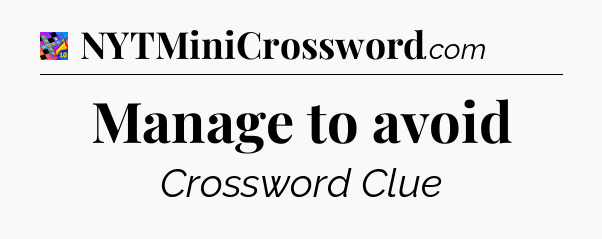 Manage to avoid Crossword Clue