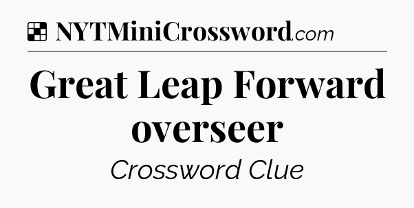 Solution: Great Leap Forward overseer - NYT Crossword