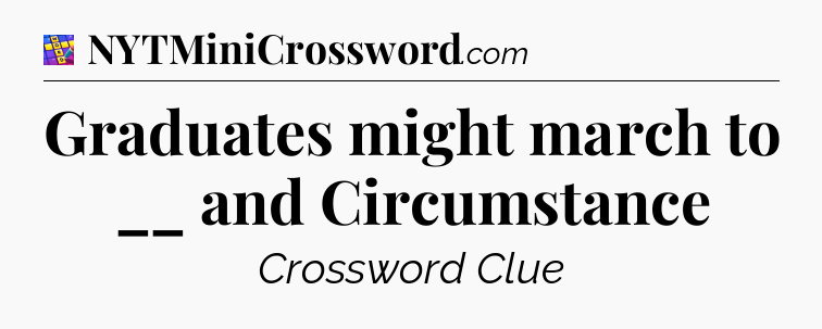 Graduates might march to __ and Circumstance Codycross