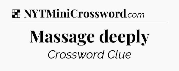 Solution: Massage deeply - NYT Crossword