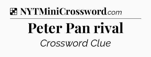 Solution: Peter Pan rival - NYT Crossword