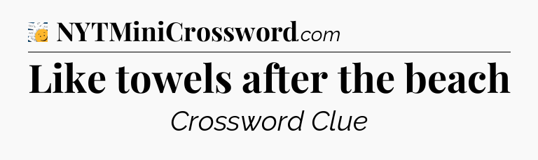 Like towels after the beach - 7 Little Words