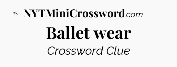 Ballet wear - WSJ Crossword