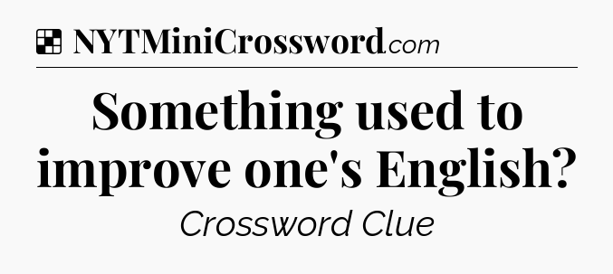 Solution: Something used to improve one's English - NYT Crossword