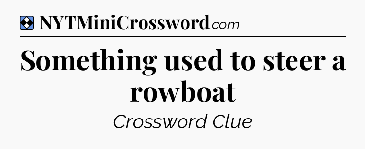 Solution: Something used to steer a rowboat - NYT Mini Crossword