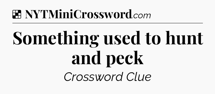 Solution: Something used to hunt and peck - NYT Crossword