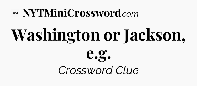 Washington or Jackson, e.g - WSJ Crossword