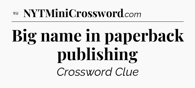 Big name in paperback publishing - WSJ Crossword