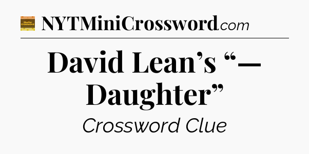 David Lean’s “— Daughter” - Eugene Sheffer Crossword