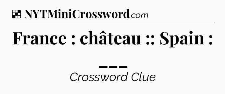 Solution: France : château :: Spain : ___ - NYT Crossword