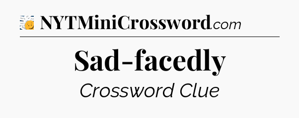 Sad-facedly - 7 Little Words