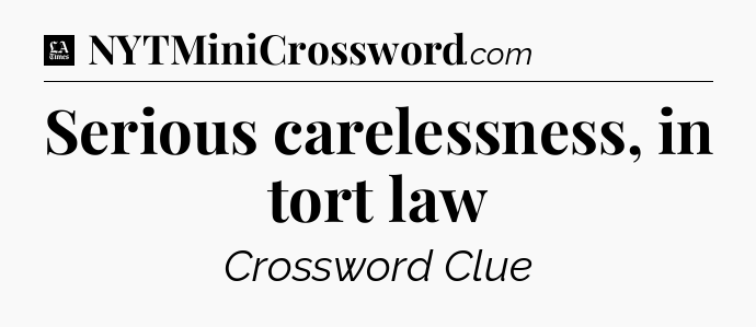 Serious carelessness, in tort law - LA Times Crossword