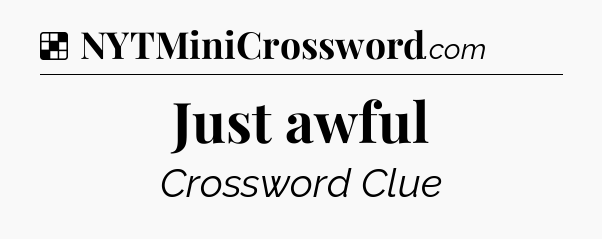 Solution: Just awful - NYT Crossword
