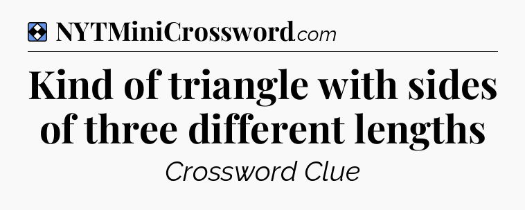 Solution: Kind of triangle with sides of three different lengths - NYT Mini Crossword