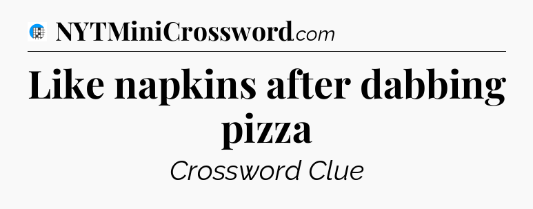 Like napkins after dabbing pizza Crossword Clue