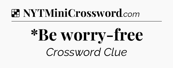 Solution: *Be worry-free - NYT Crossword