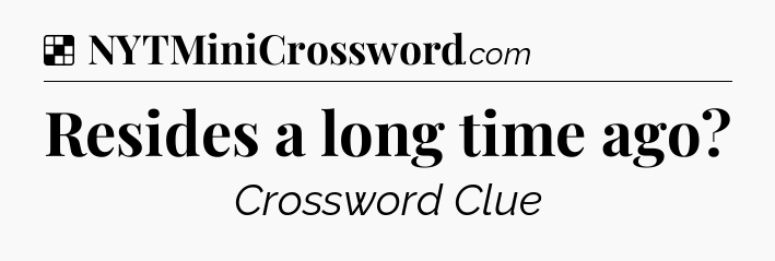Solution: Resides a long time ago - NYT Crossword
