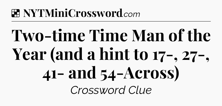 Solution: Two-time Time Man of the Year (and a hint to 17-, 27-, 41- and 54-Across) - NYT Crossword