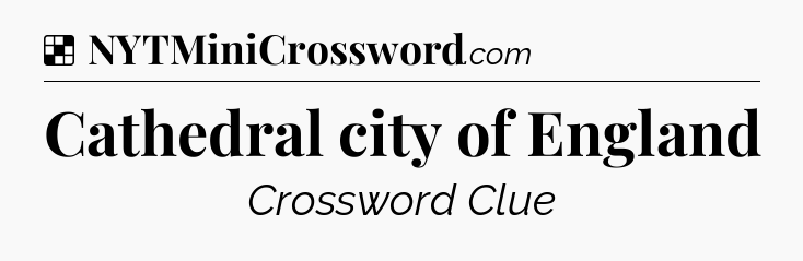 Solution: Cathedral city of England - NYT Crossword