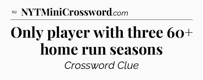 Only player with three 60+ home run seasons - WSJ Crossword