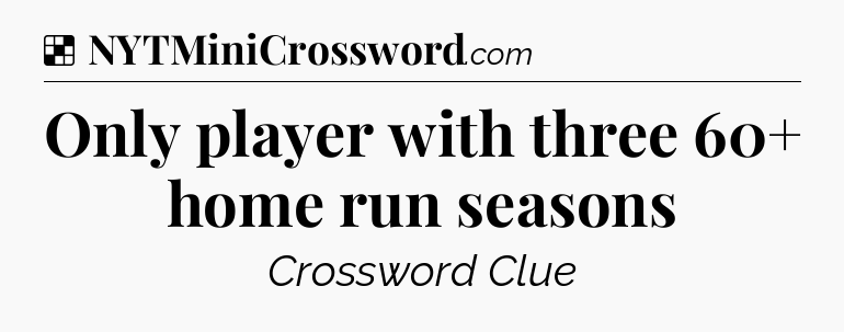 Solution: Only player with three 60+ home run seasons - NYT Crossword