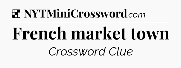 Solution: French market town - NYT Crossword