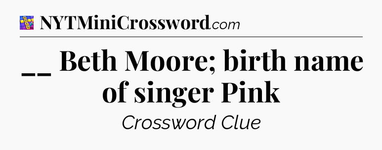 __ Beth Moore; birth name of singer Pink Codycross