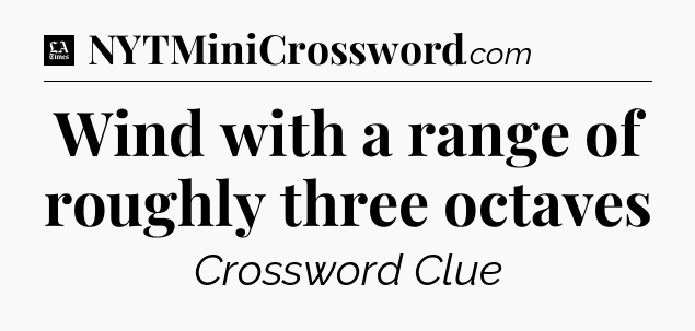 Wind with a range of roughly three octaves - LA Times Crossword