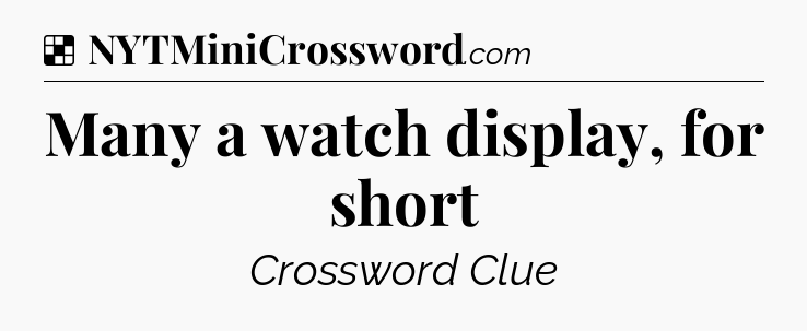 Solution: Many a watch display, for short - NYT Crossword