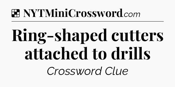 Solution: Ring-shaped cutters attached to drills - NYT Crossword