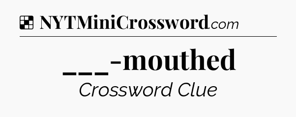 Solution: ___-mouthed - NYT Crossword
