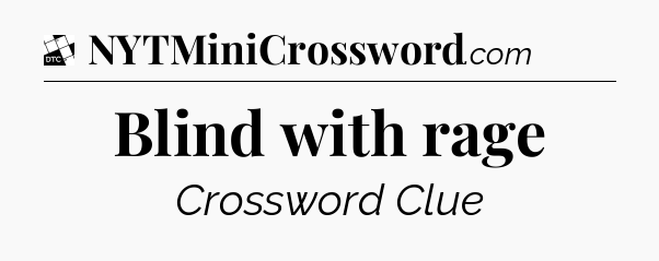 Blind with rage - Daily Themed Mini Crossword
