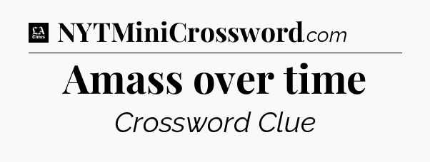 Amass over time - LA Times Crossword