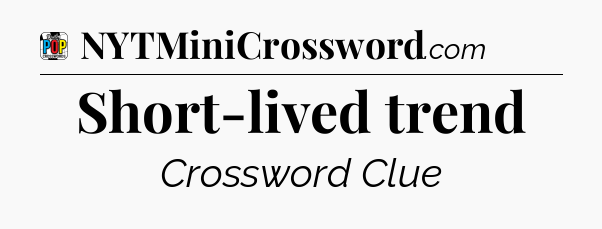Short-lived trend Crossword Clue