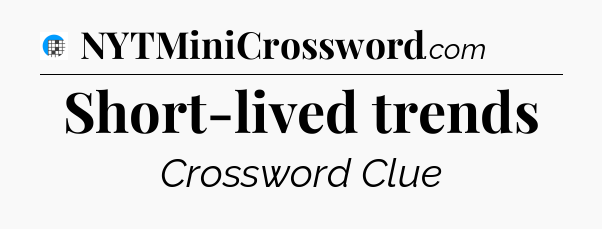 Short-lived trends Crossword Clue