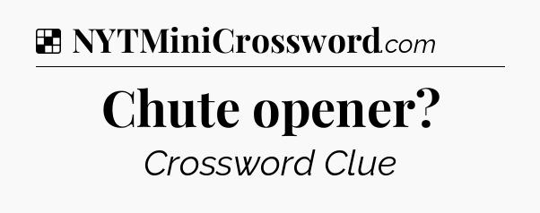 Solution: Chute opener - NYT Crossword