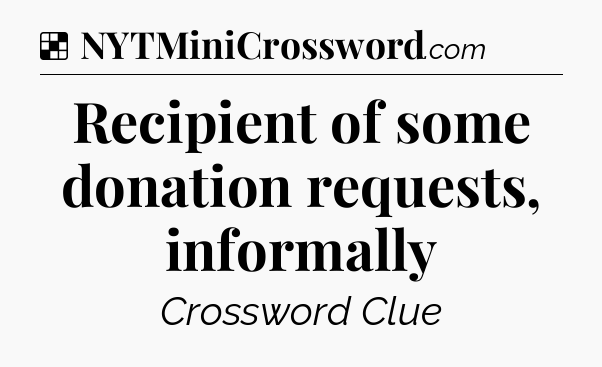 Solution: Recipient of some donation requests, informally - NYT Crossword