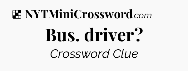 Solution: Bus. driver - NYT Crossword