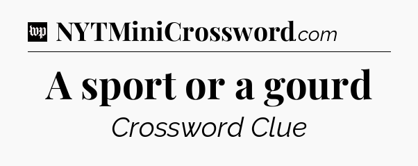 A sport or a gourd Crossword Clue