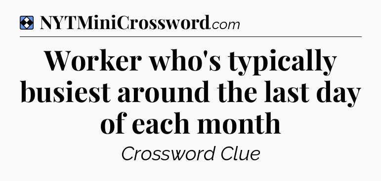 Solution: Worker who's typically busiest around the last day of each month - NYT Mini Crossword