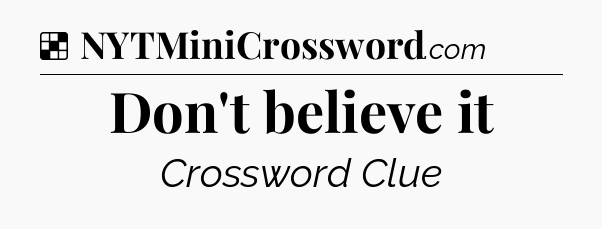 Solution: Don't believe it - NYT Crossword