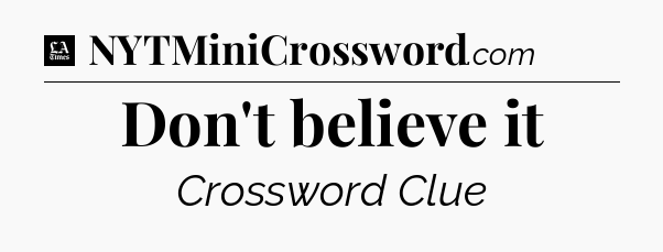Don't believe it - LA Times Crossword